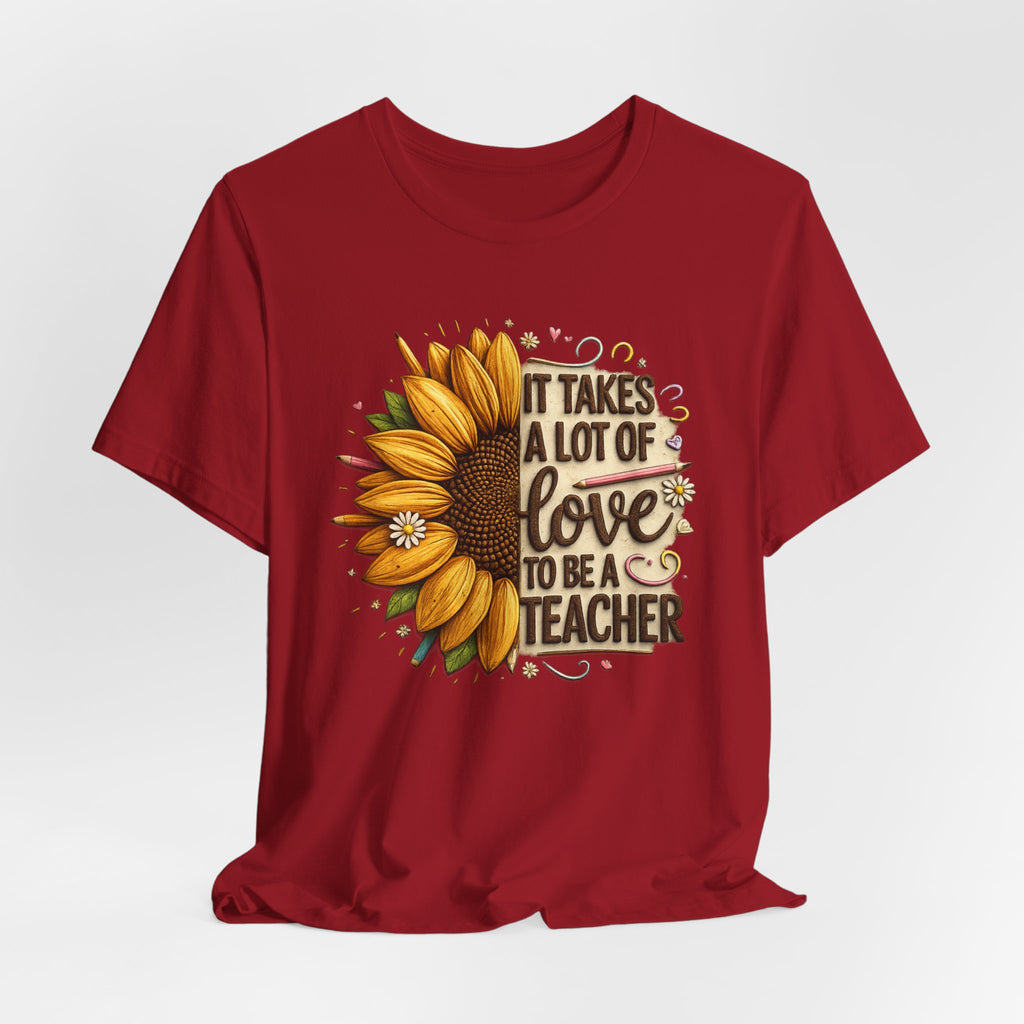 It Takes a Lot of Love to Be a Teacher Sunflower Teacher Tee