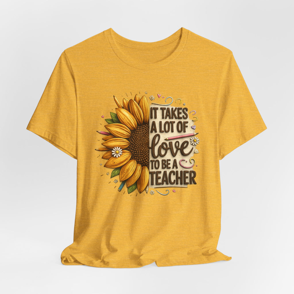 It Takes a Lot of Love to Be a Teacher Sunflower Teacher Tee