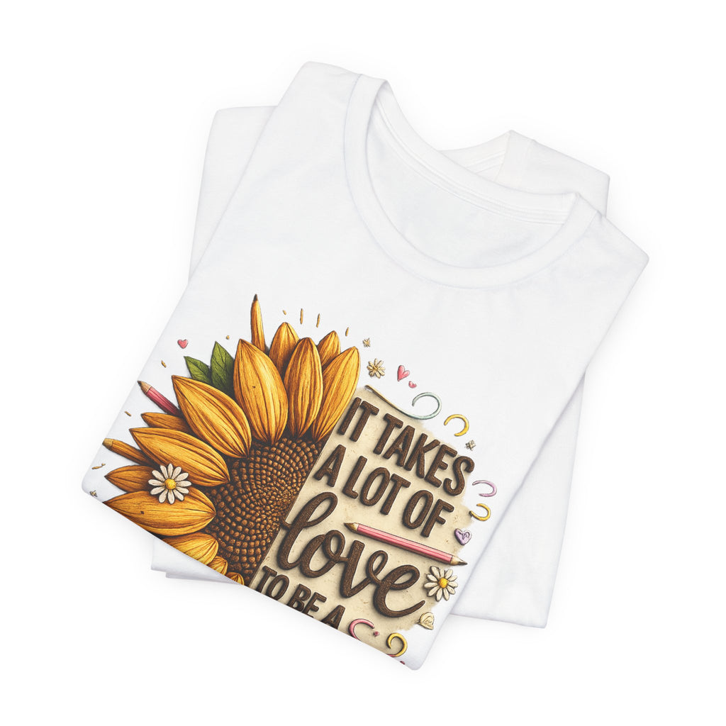 It Takes a Lot of Love to Be a Teacher Sunflower Teacher Tee