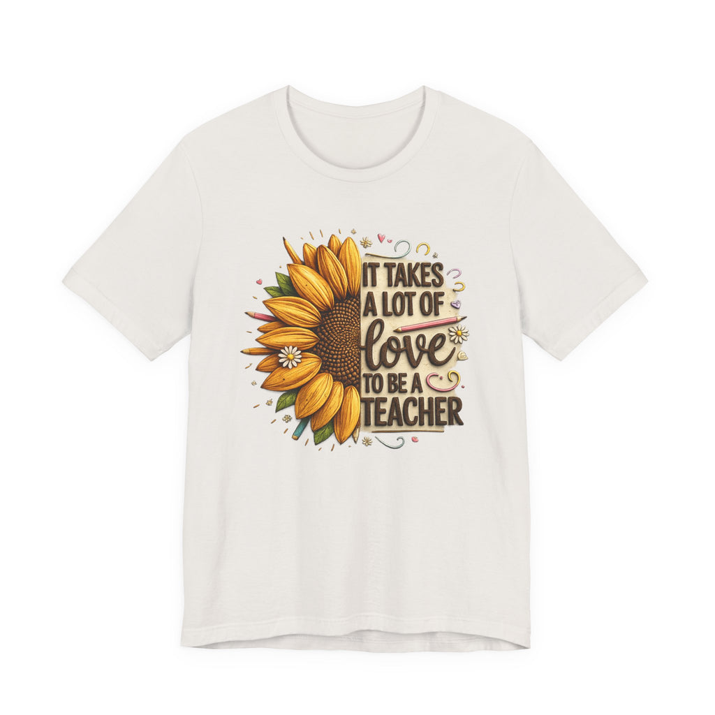 It Takes a Lot of Love to Be a Teacher Sunflower Tee | Teacher Appreciation