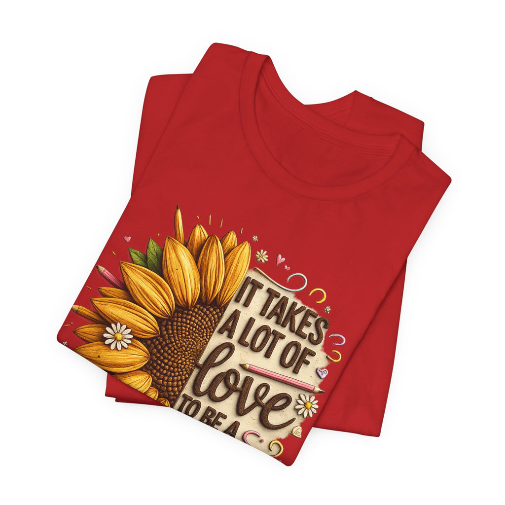 It Takes a Lot of Love to Be a Teacher Sunflower Teacher Tee