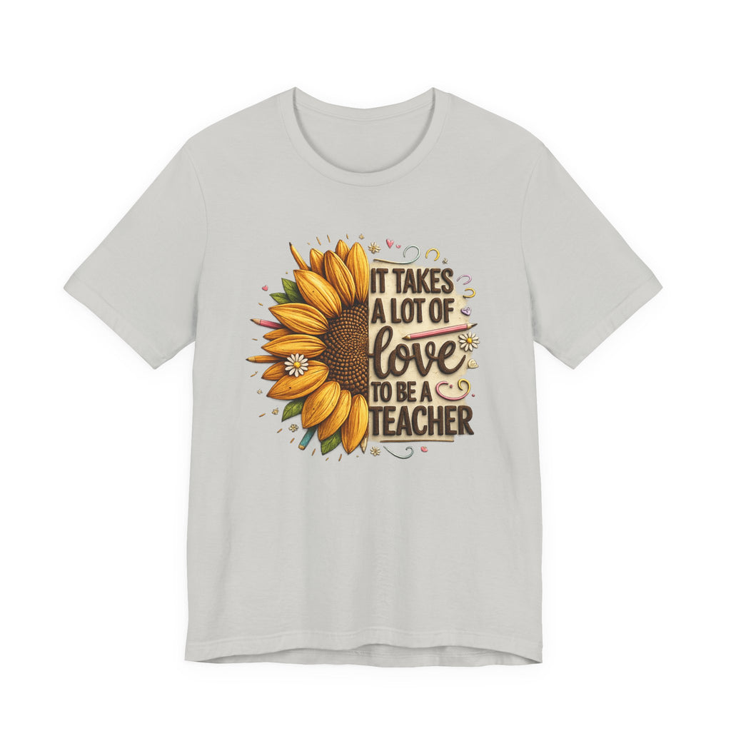 It Takes a Lot of Love to Be a Teacher Sunflower Tee | Teacher Appreciation