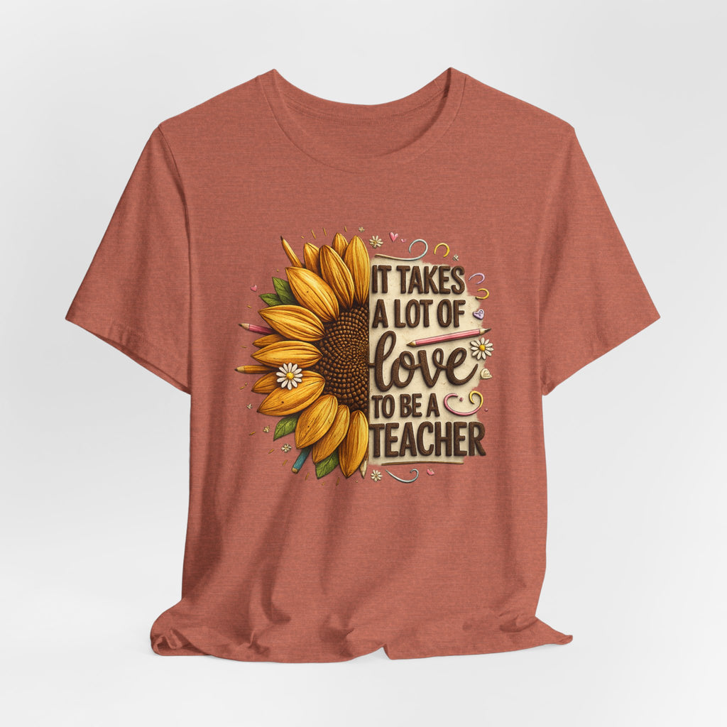 It Takes a Lot of Love to Be a Teacher Sunflower Teacher Tee