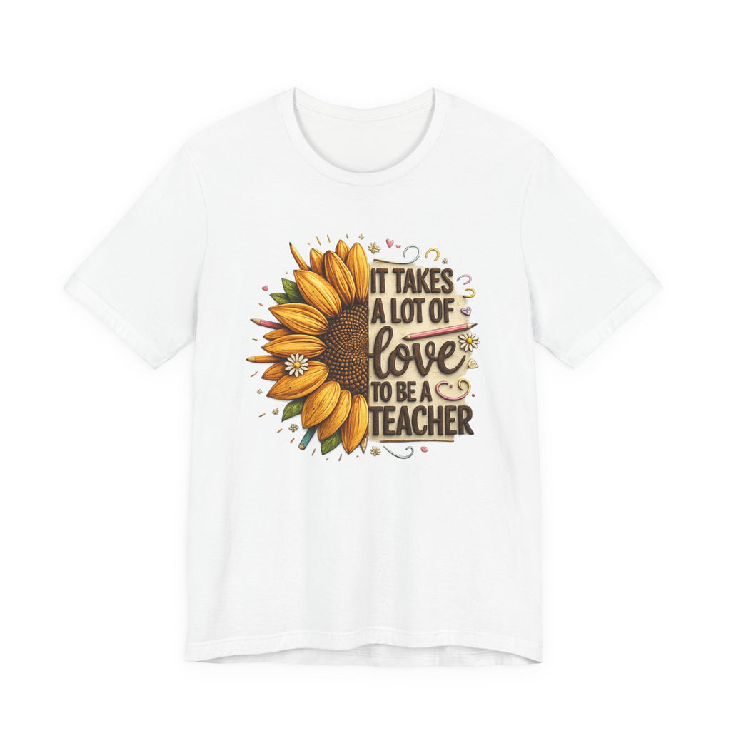 It Takes a Lot of Love to Be a Teacher Sunflower Tee | Teacher Appreciation