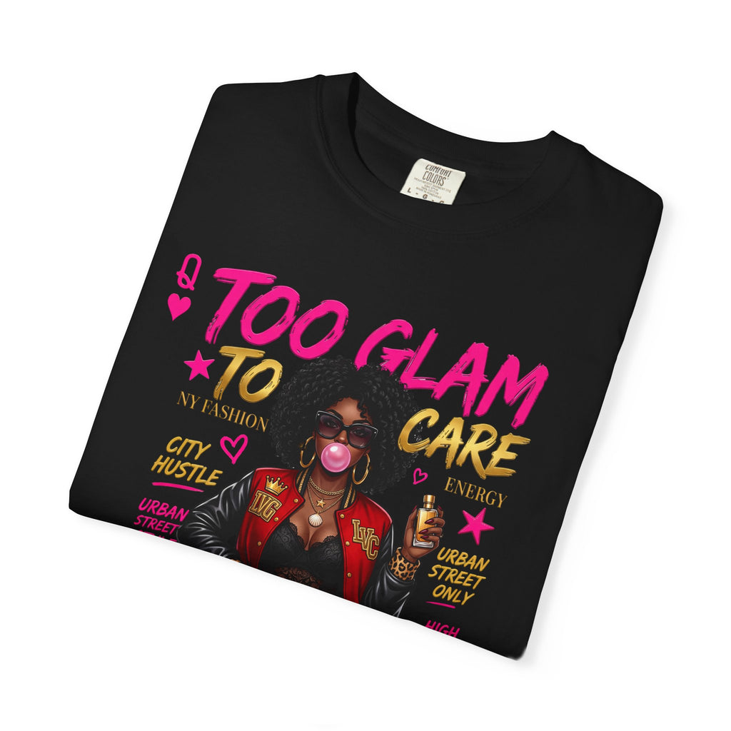 Too Glam To Care Graphic T-Shirt — Trendy Black Woman Urban Style